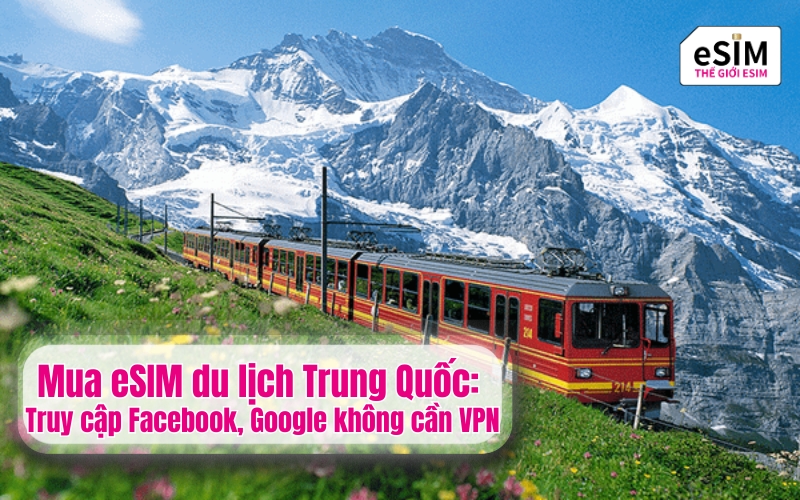 Mua eSIM du lịch Trung Quốc: Truy cập Facebook, Google không cần VPN